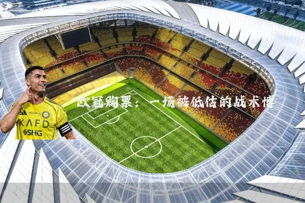 欧冠购票：一场被低估的战术博弈