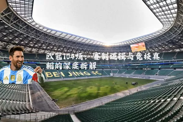 欧冠104场:赛制逻辑与竞技真相的深度拆解