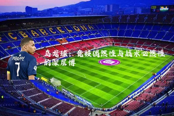 乌龙球:竞技偶然性与战术必然性的深层博弈