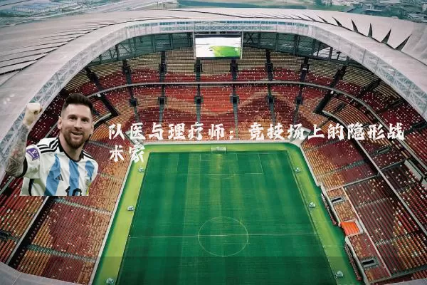 队医与理疗师:竞技场上的隐形战术家