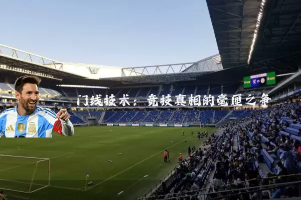 门线技术:竞技真相的毫厘之争